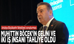 Antalya Büyükşehir Belediyesi soruşturması: Muhittin Böcek’in gelini ve iki iş insanı tahliye oldu