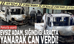 Manisa’da yaşandı: Evsiz adam, sığındığı araçta yanarak can verdi