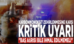 Karbonmonoksit zehirlenmesine karşı kritik uyarı: "Baş ağrısı bile ihmal edilmemeli"