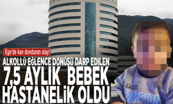 Ege'de kan donduran olay! Alkollü eğlence dönüşü darp edilen7,5 aylık  bebek hastanelik oldu