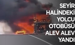 Seyir halindeki yolcu otobüsü alev alev yandı: 25 yolcu son anda kurtuldu