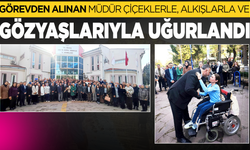 Görevden alınan müdür çiçeklerle, alkışlarla ve gözyaşları ile uğurlandı