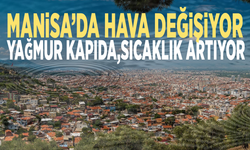 Manisa’da hava değişiyor: Yağmur kapıda, sıcaklık artıyor
