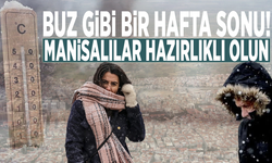 Buz gibi bir hafta sonu! Manisalılar hazırlıklı olun