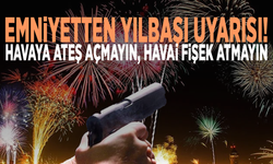 Emniyetten yılbaşı uyarısı! Havaya ateş açmayın, havai fişek atmayın