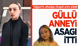 Tuğyan'ın arkadaşı cinayet anını anlattı: Aşağı itti ben şok oldum