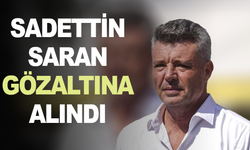 Sadettin Saran gözaltına alındı!