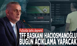 Futbolda bahis depremi! TFF Başkanı Hacıosmanoğlu bugün açıklama yapacak