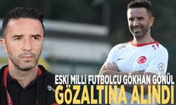 Eski Milli futbolcu Gökhan Gönül gözaltına alındı