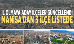 İl olmaya aday ilçeler güncellendi: Manisa’dan 3 ilçe listede
