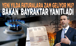 Yeni yılda faturalara zam geliyor mu? Bakan  Bayraktar yanıtladı