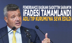 Fenerbahçe Başkanı Sadettin Saran'ın ifadesi tamamlandı: Adli Tıp Kurumu'na sevk edildi