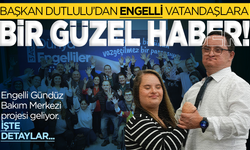 Başkan Dutlulu'dan engelli bireylere en güzel hediye geldi: Gündüz Bakım Merkezi yolda!