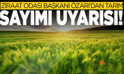 Ziraat Odası Başkanı Ozarı’dan tarım sayımı uyarısı