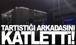 Tartıştığı arkadaşını bıçaklayarak öldürdü