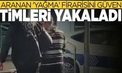 Aranan 'yağma' firarisini Güven Timleri yakaladı