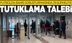 Futbolda bahis soruşturmasında 29 şüpheliye tutuklama talebi