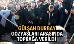 GÜLŞAH DURBAY GÖZYAŞLARI ARASINDA TOPRAĞA VERİLDİ