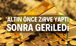 Altın önce zirve yaptı sonra geriledi