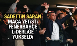 SADETTİN SARAN MAÇA YETİŞTİ, FENERBAHÇE LİDERLİĞE YÜKSELDİ