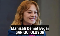 Manisalı Demet Evgar şarkıcı oluyor