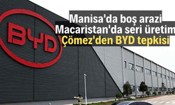 Manisa'da boş arazi, Macaristan'da seri üretim: Çömez'den BYD tepkisi