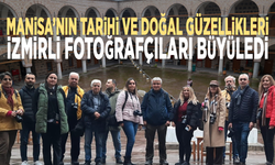 Manisa’nın tarihi ve doğal güzellikleri İzmirli fotoğrafçıları büyüledi