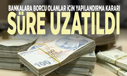 Bankalara borcu olanlar için yapılandırma kararı: Süre uzatıldı