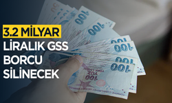3.2 milyar liralık GSS borcu silinecek