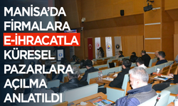 Manisa’da firmalara e-ihracatla küresel pazarlara açılma anlatıldı
