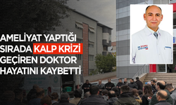 Ameliyat yaptığı sırada kalp krizi geçiren doktor hayatını kaybetti