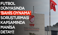 Futbol dünyasında 'bahis oynama' soruşturması kapsamında Manisa detayı dikkat çekti