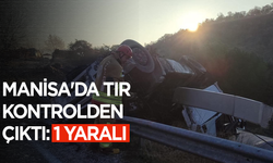 Manisa'da tır kontrolden çıktı: 1 yaralı
