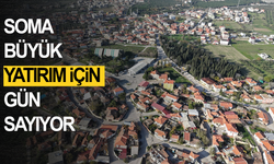 Soma Büyük Yatırım İçin Gün Sayıyor