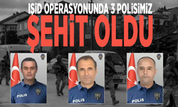 IŞİD operasyonunda 3 polisimiz şehit oldu