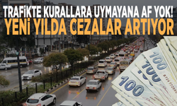 Trafikte kurallara uymayana af yok! Yeni yılda cezalar artıyor