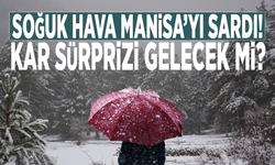 Soğuk hava Manisa’yı sardı: Kar sürprizi gelecek mi?
