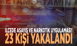 İlçede asayiş ve narkotik uygulaması! 23 kişi yakalandı
