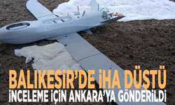 Balıkesir’de İHA düştü: İnceleme için Ankara’ya gönderildi