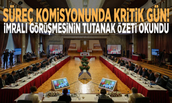 Süreç komisyonunda kritik gün: İmralı görüşmesinin tutanak özeti okundu