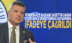 Fenerbahçe Başkanı Sadettin Saran, uyuşturucu soruşturması kapsamında ifadeye çağrıldı