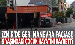 İzmir'de geri manevra faciası: 9 yaşındaki çocuk hayatını kaybetti