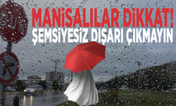 Manisalılar dikkat! Şemsiyesiz dışarı çıkmayın