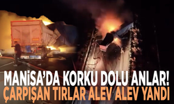 Manisa’da korku dolu anlar! Çarpışan tırlar alev alev yandı