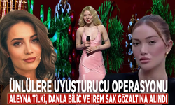 Ünlülere uyuşturucu operasyonu: Aleyna Tilki, Danla Bilic ve İrem Sak gözaltına alındı