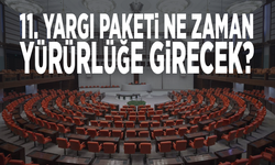 11. yargı paketi ne zaman yürürlüğe girecek?