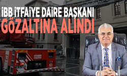 İBB İtfaiye Daire Başkanı gözaltına alındı