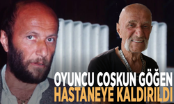 Oyuncu Coşkun Göğen hastaneye kaldırıldı