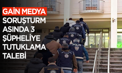 GAİN Medya soruşturmasında 3 şüpheliye tutuklama talebi