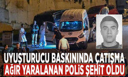 Uyuşturucu baskınında çatışma: Ağır yaralanan polis şehit oldu